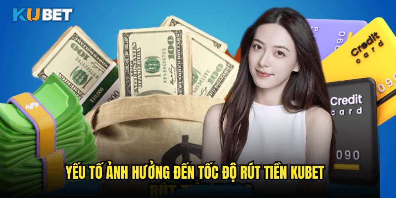 Yếu Tố Ảnh Hưởng Đến Tốc Độ Rút Tiền Kubet
